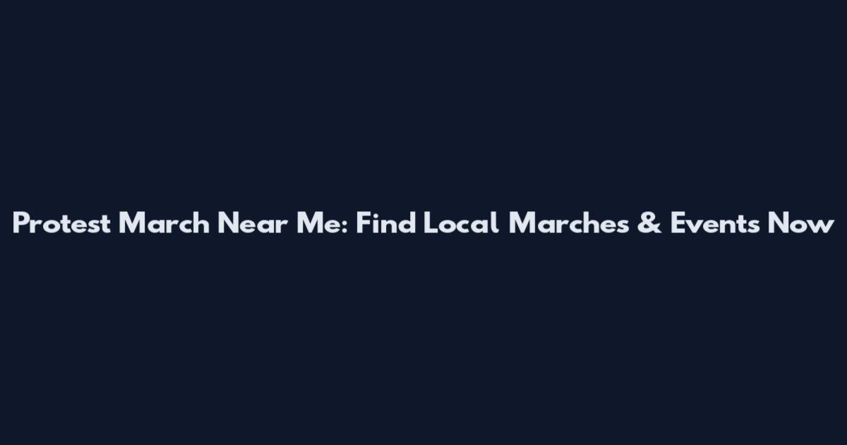 Protest March Near Me: Find Local Marches & Events Now