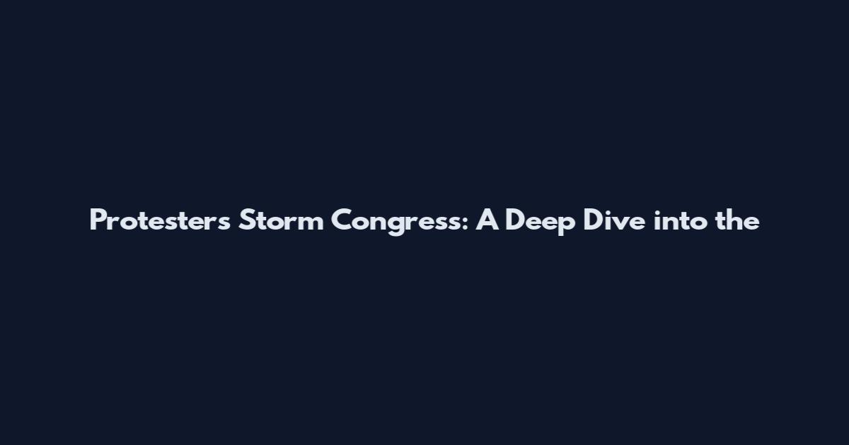 Protesters Storm Congress: A Deep Dive into the