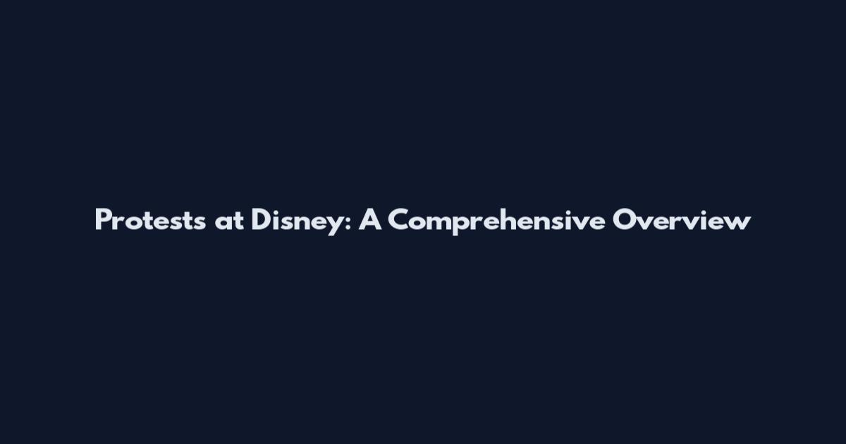 Protests at Disney: A Comprehensive Overview