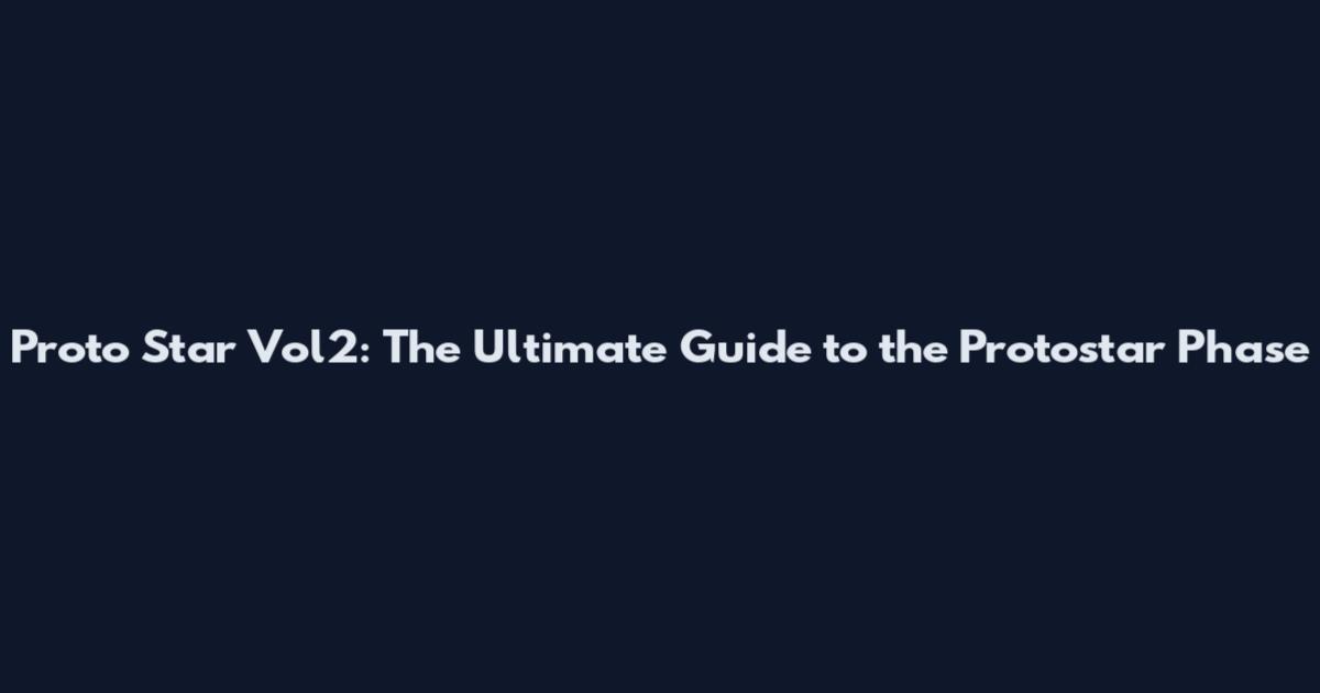 Proto Star Vol2: The Ultimate Guide to the Protostar Phase