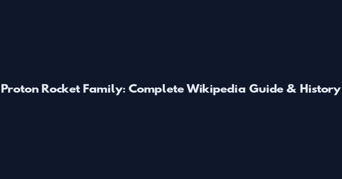 Proton Rocket Family: Complete Wikipedia Guide & History
