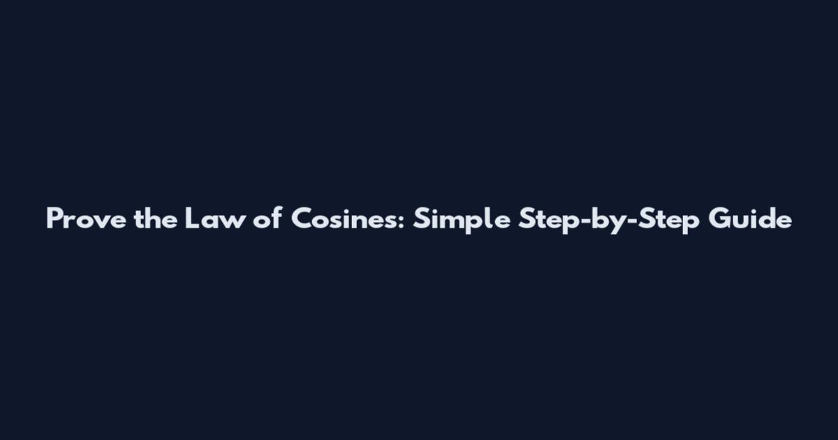 Prove the Law of Cosines: Simple Step-by-Step Guide