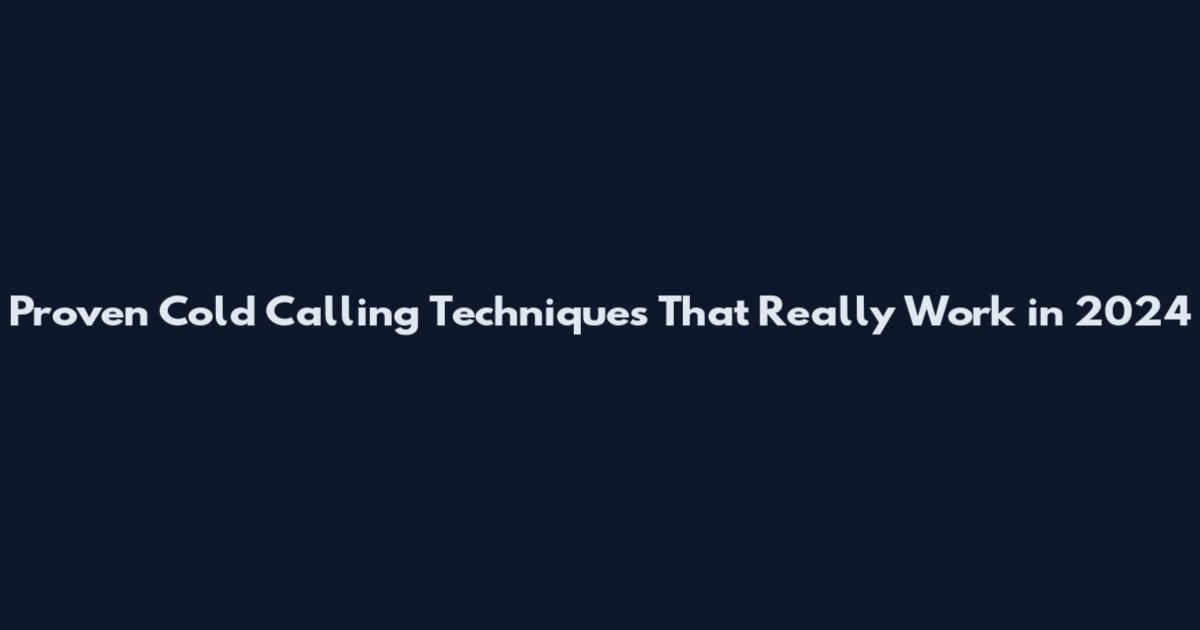 Proven Cold Calling Techniques That Really Work in 2024