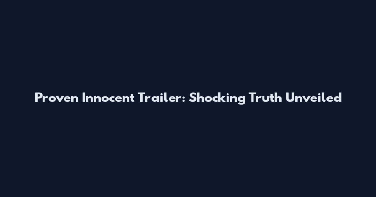 Proven Innocent Trailer: Shocking Truth Unveiled