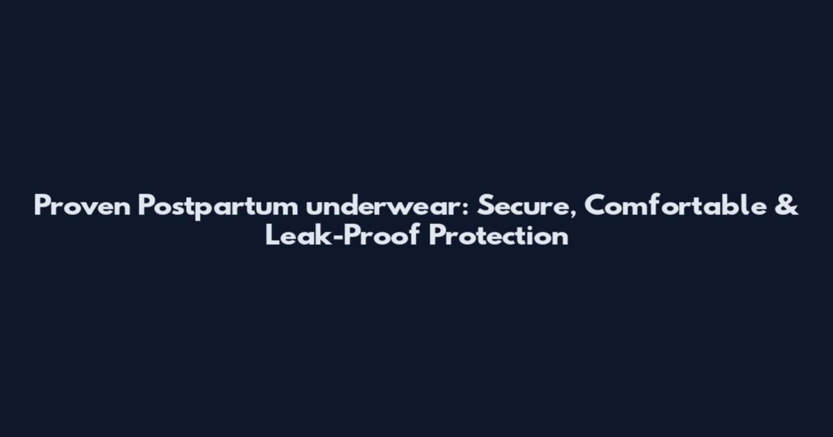 Proven Postpartum underwear: Secure, Comfortable & Leak-Proof Protection