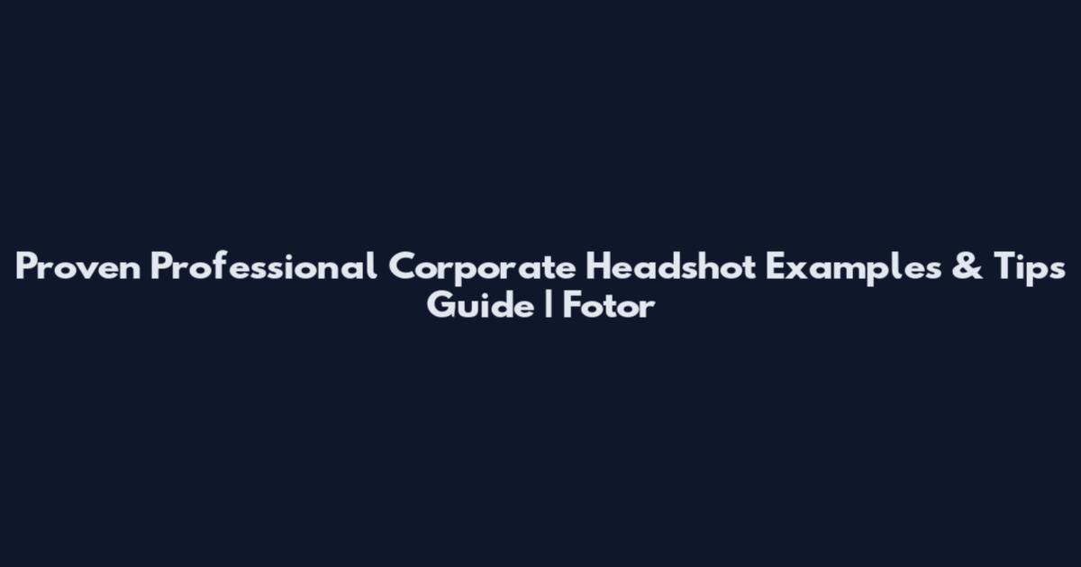Proven Professional Corporate Headshot Examples & Tips Guide | Fotor