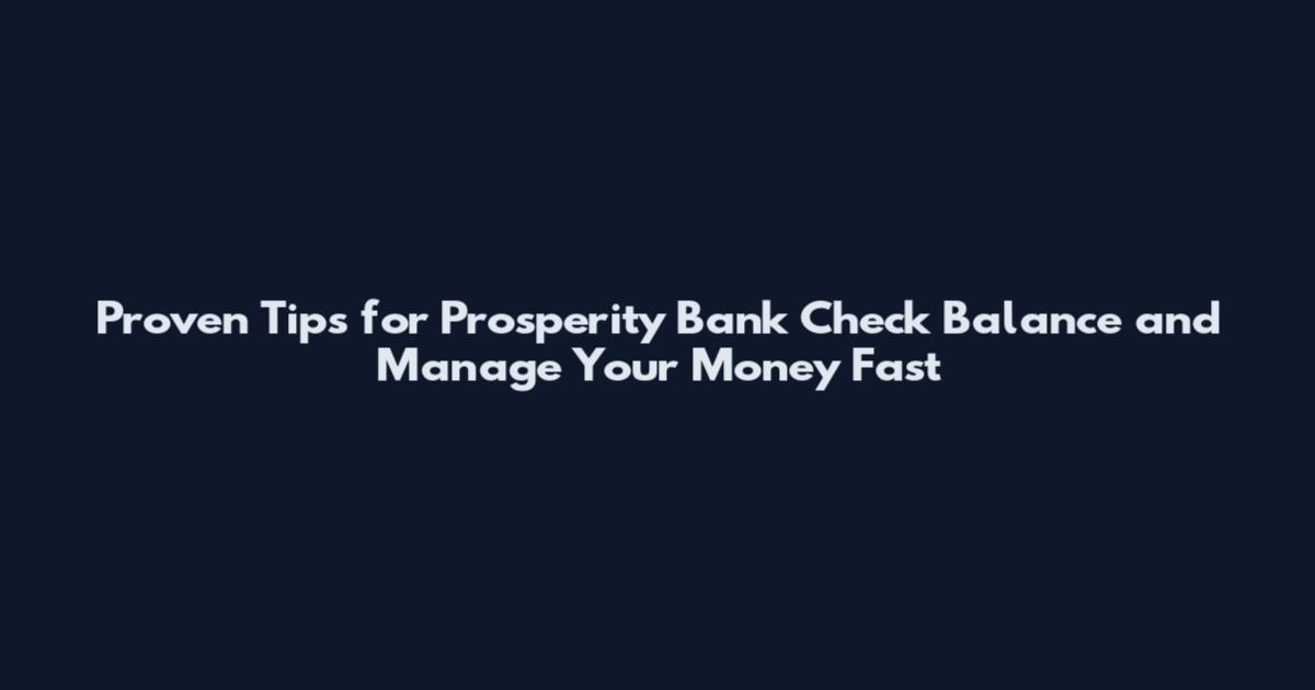 Proven Tips for Prosperity Bank Check Balance and Manage Your Money Fast