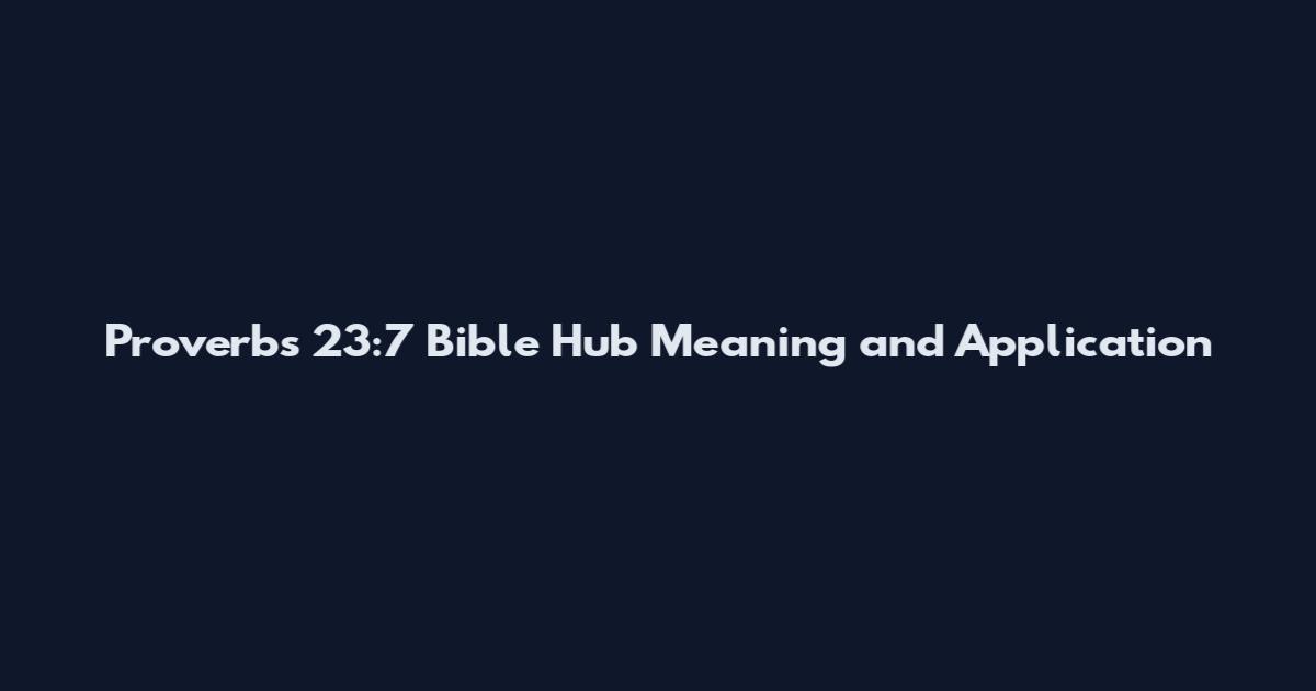 Proverbs 23:7 Bible Hub Meaning and Application