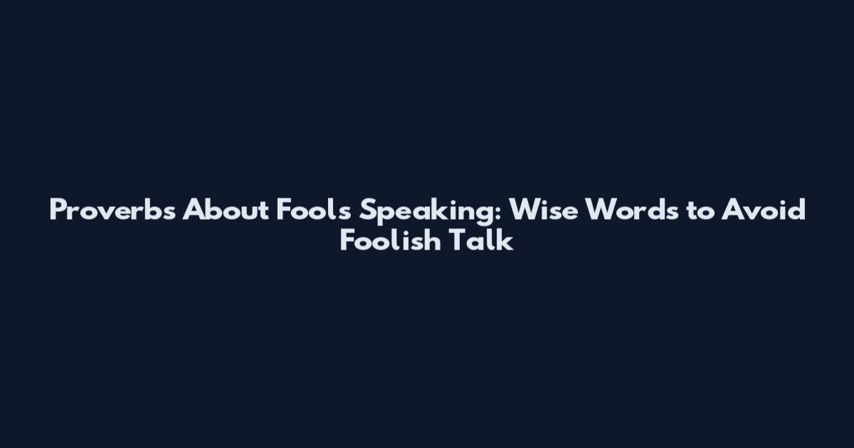 Proverbs About Fools Speaking: Wise Words to Avoid Foolish Talk