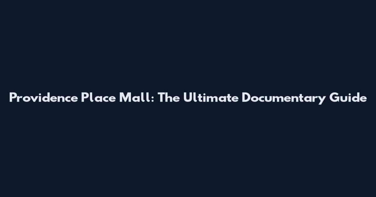 Providence Place Mall: The Ultimate Documentary Guide