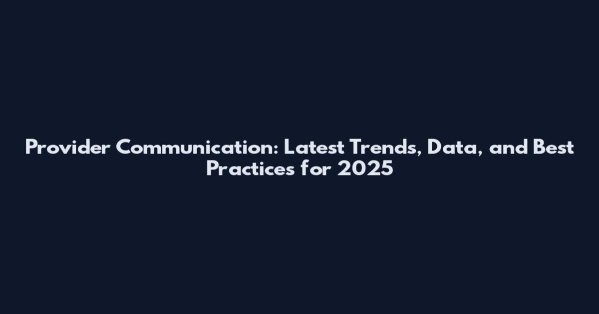 Provider Communication: Latest Trends, Data, and Best Practices for 2025