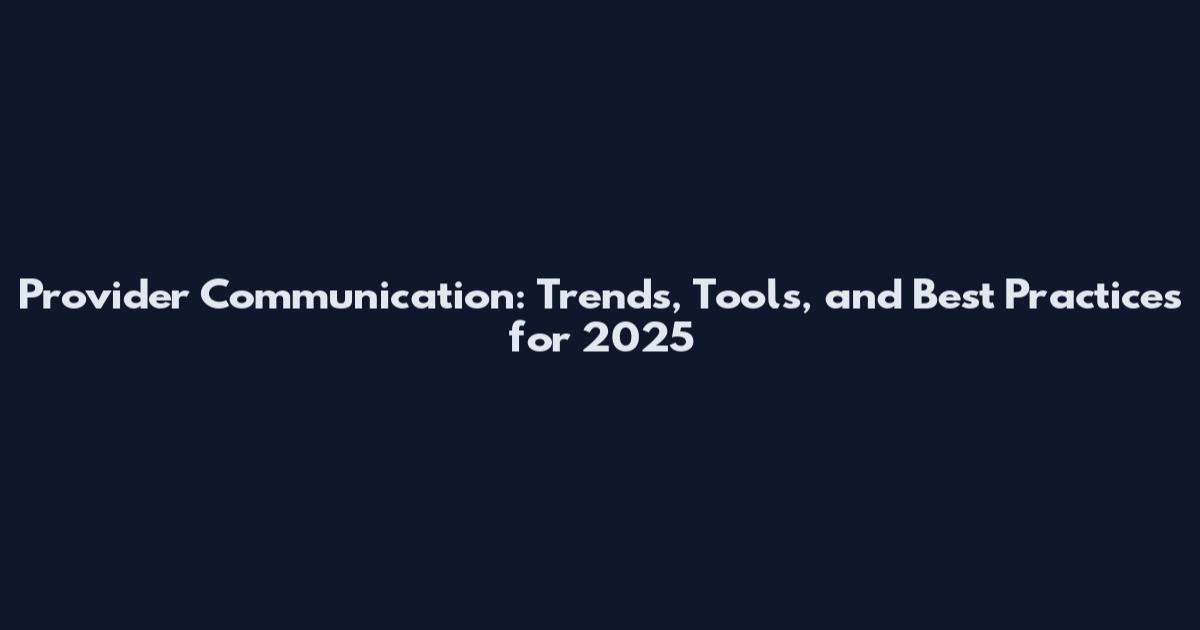 Provider Communication: Trends, Tools, and Best Practices for 2025