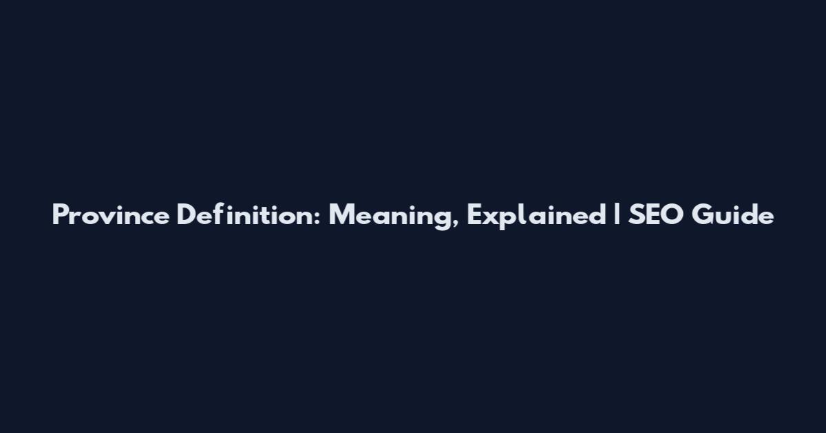 Province Definition: Meaning, Explained | SEO Guide
