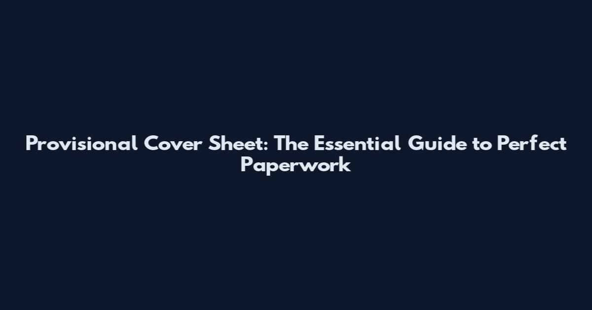 Provisional Cover Sheet: The Essential Guide to Perfect Paperwork