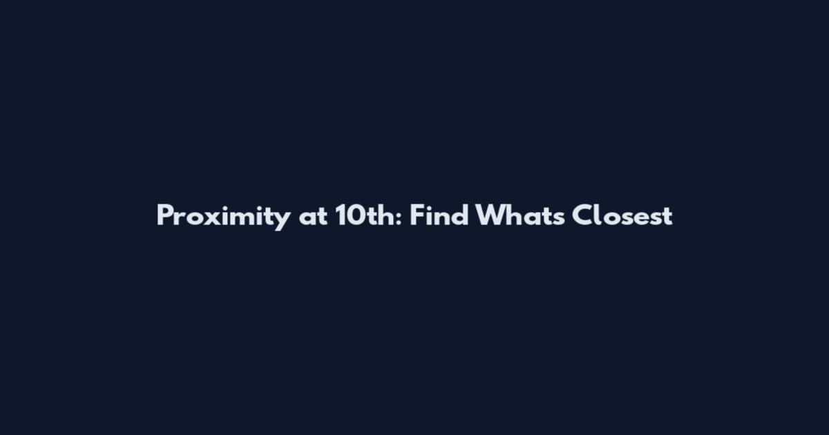 Proximity at 10th: Find What's Closest