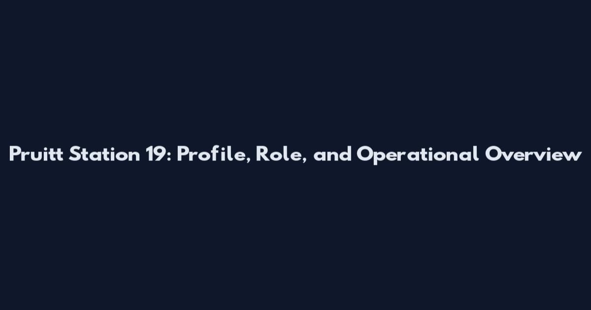 Pruitt Station 19: Profile, Role, and Operational Overview