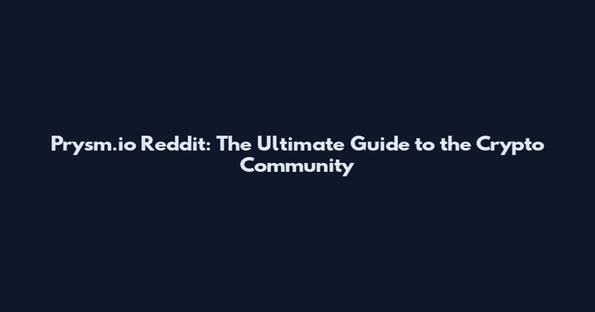Prysm.io Reddit: The Ultimate Guide to the Crypto Community