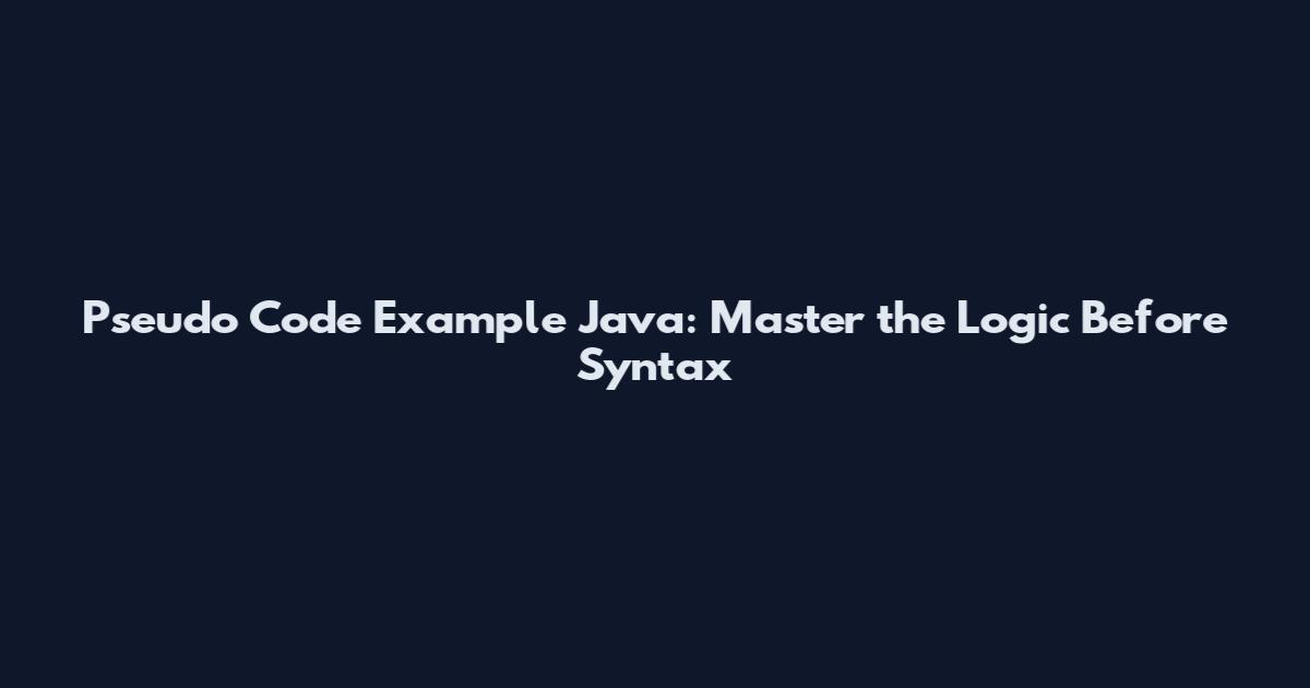 Pseudo Code Example Java: Master the Logic Before Syntax