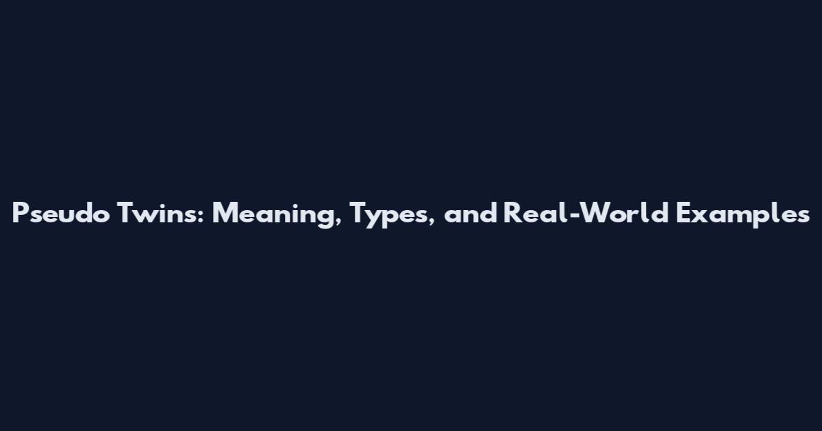 Pseudo Twins: Meaning, Types, and Real-World Examples