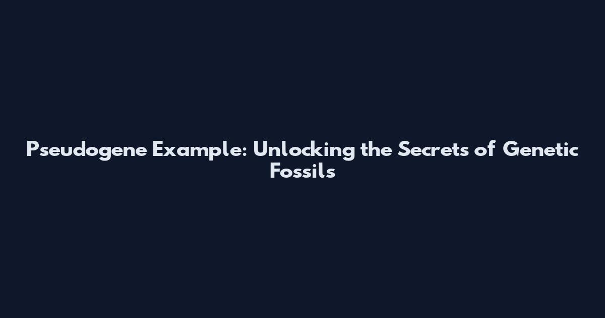 Pseudogene Example: Unlocking the Secrets of Genetic Fossils