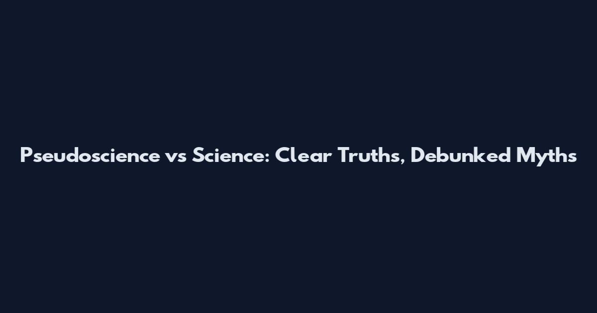 Pseudoscience vs Science: Clear Truths, Debunked Myths