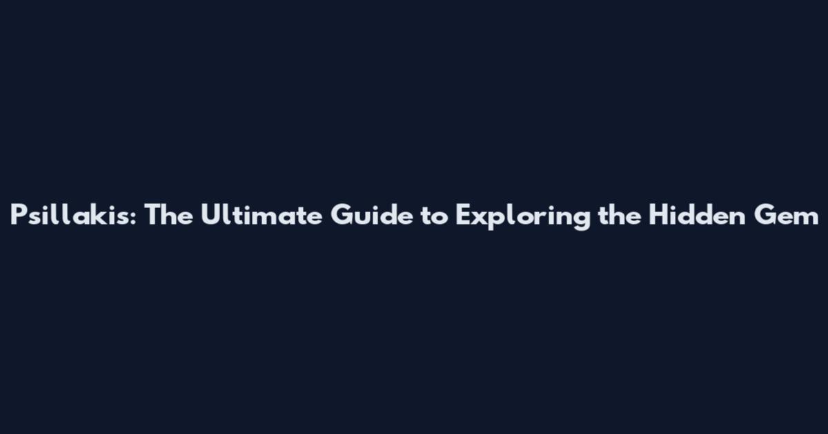 Psillakis: The Ultimate Guide to Exploring the Hidden Gem