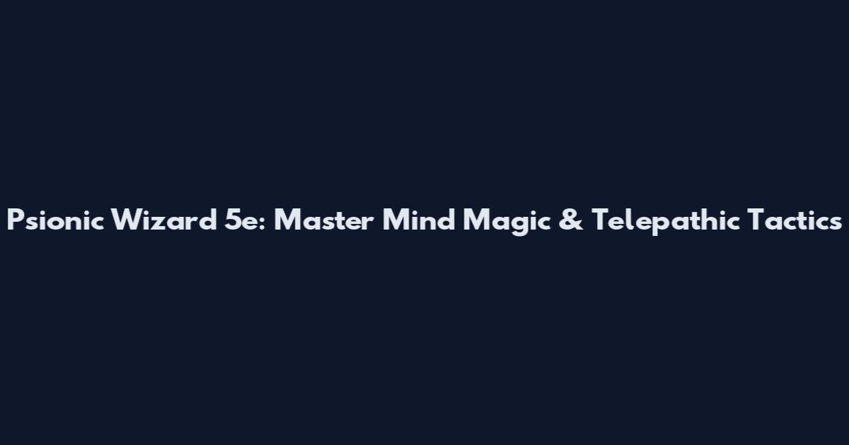 Psionic Wizard 5e: Master Mind Magic & Telepathic Tactics