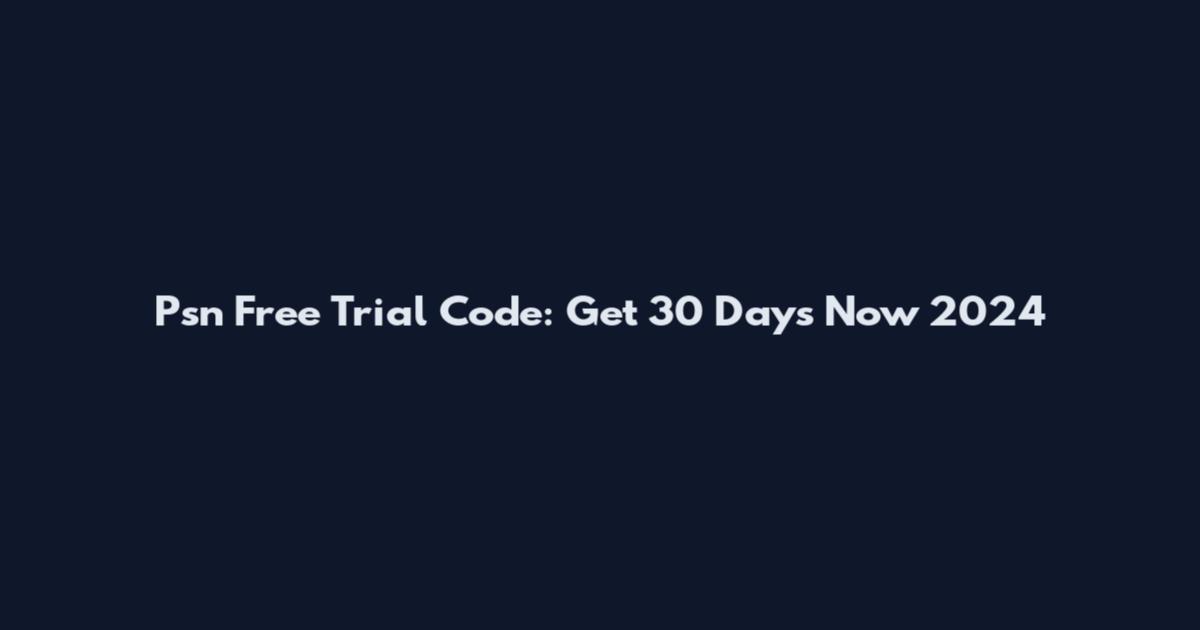 Psn Free Trial Code: Get 30 Days Now 2024