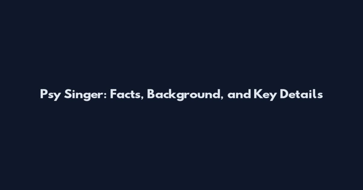 Psy Singer: Facts, Background, and Key Details