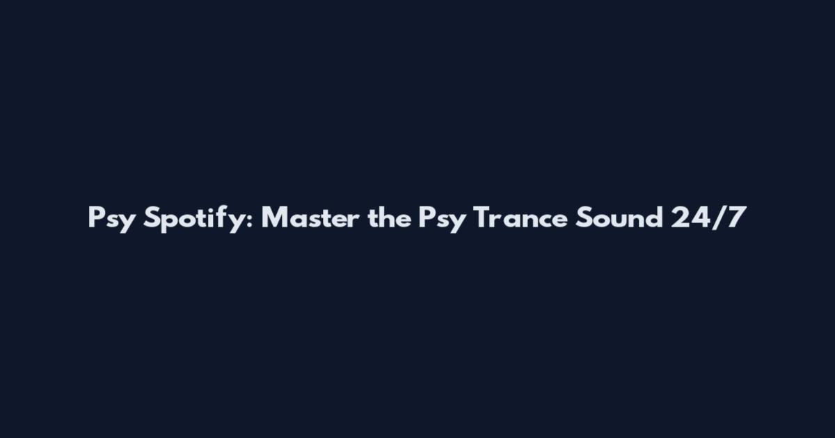 Psy Spotify: Master the Psy Trance Sound 24/7