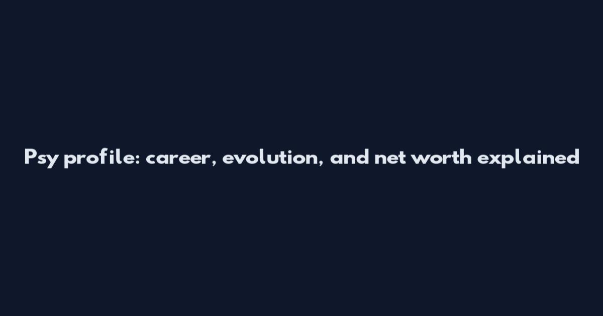 Psy profile: career, evolution, and net worth explained