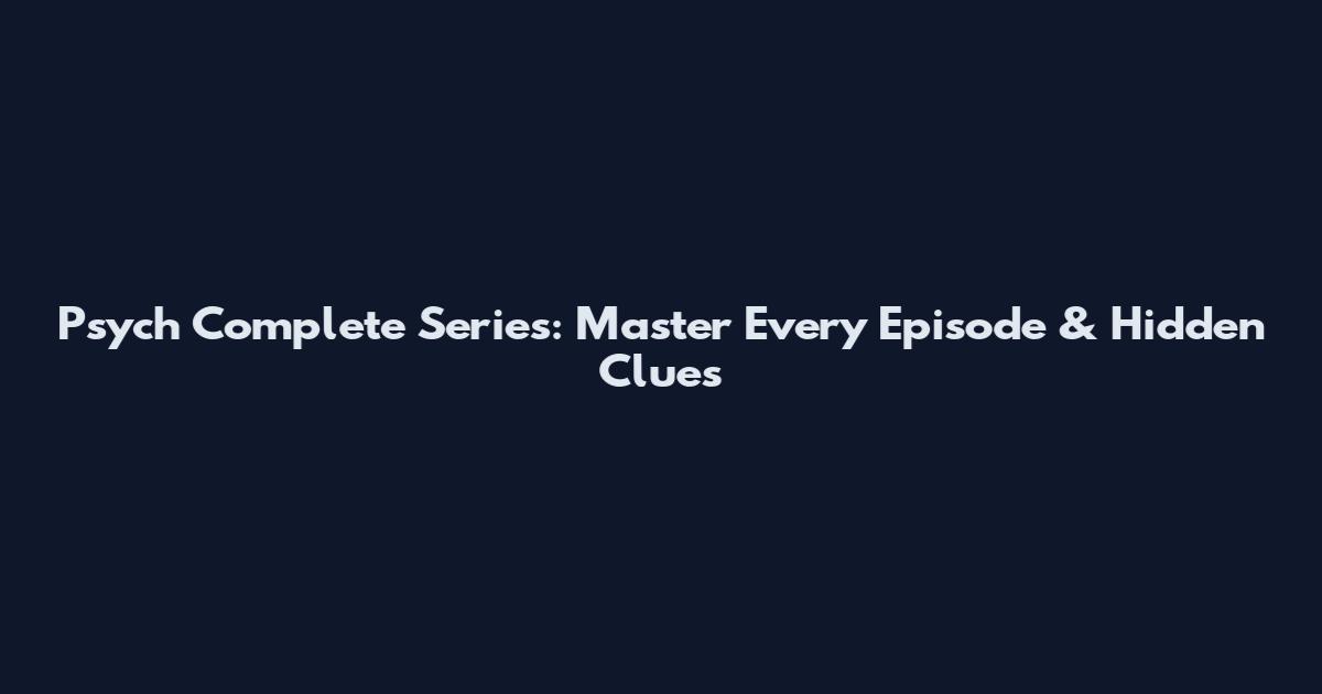 Psych Complete Series: Master Every Episode & Hidden Clues