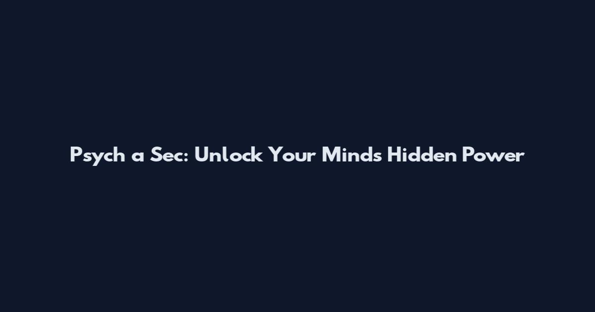 Psych a Sec: Unlock Your Mind's Hidden Power