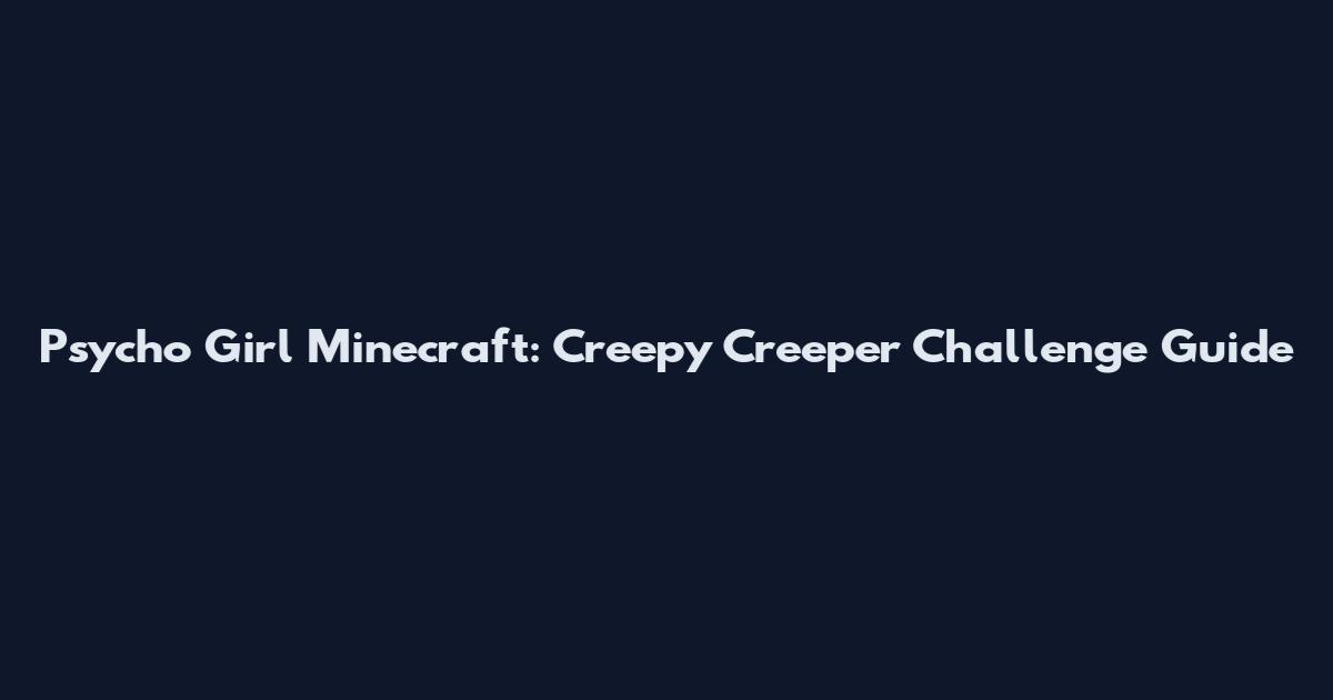 Psycho Girl Minecraft: Creepy Creeper Challenge Guide