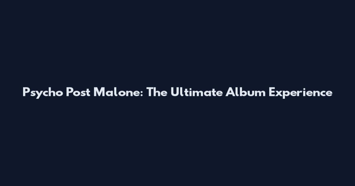 Psycho Post Malone: The Ultimate Album Experience