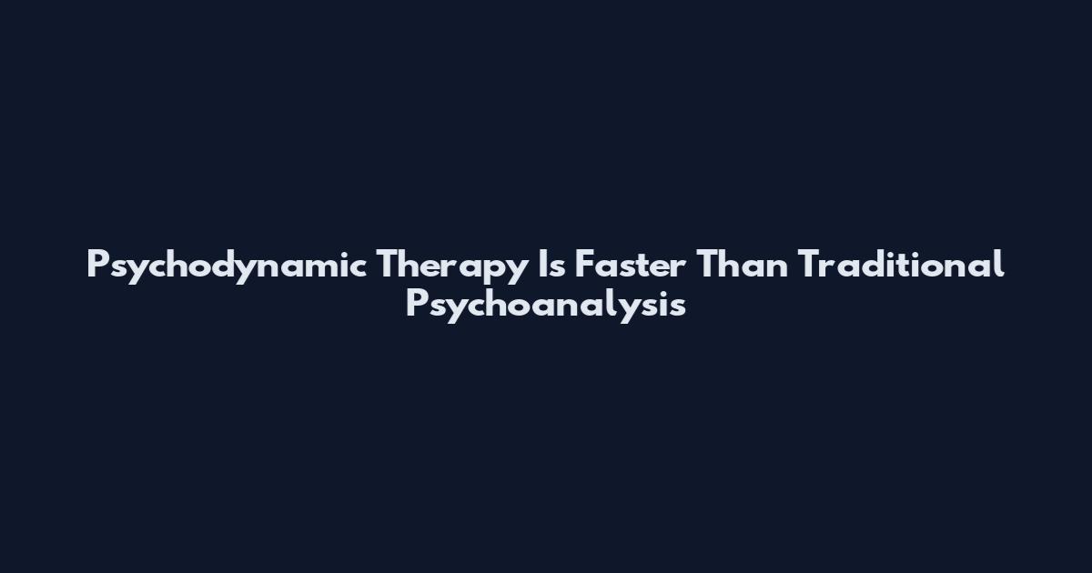 Psychodynamic Therapy Is Faster Than Traditional Psychoanalysis