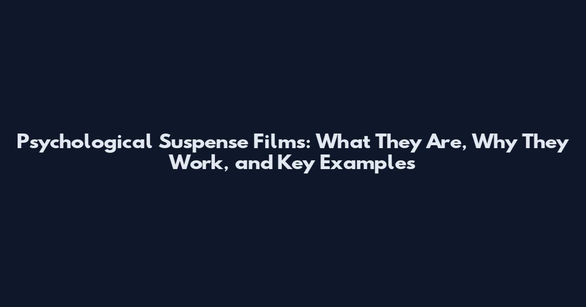 Psychological Suspense Films: What They Are, Why They Work, and Key Examples
