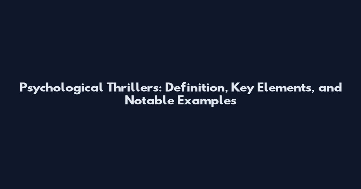 Psychological Thrillers: Definition, Key Elements, and Notable Examples