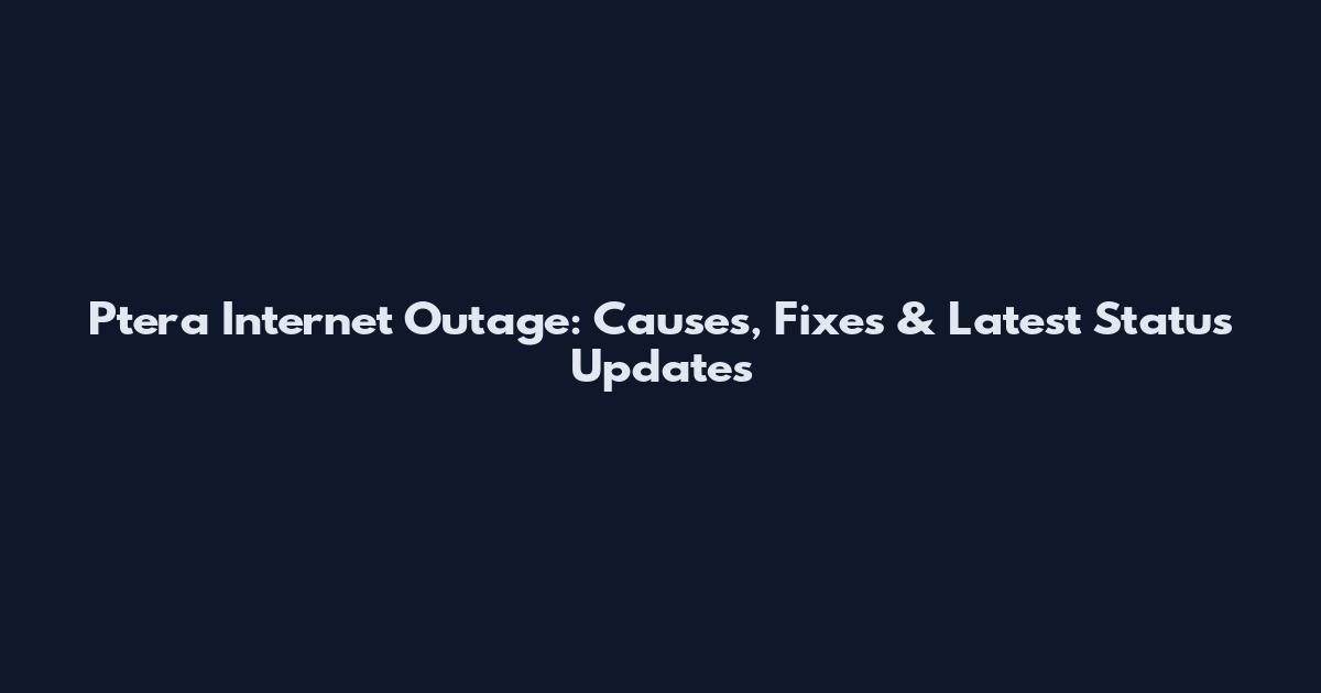 Ptera Internet Outage: Causes, Fixes & Latest Status Updates