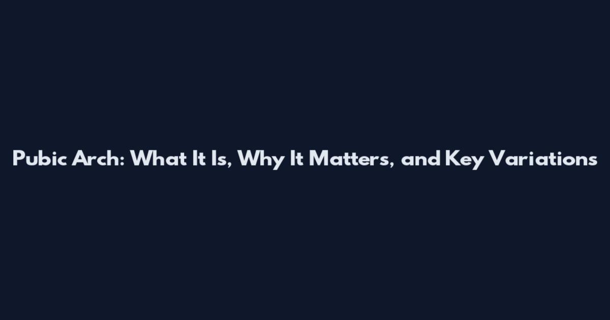 Pubic Arch: What It Is, Why It Matters, and Key Variations