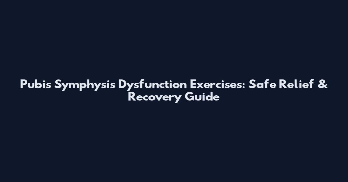 Pubis Symphysis Dysfunction Exercises: Safe Relief & Recovery Guide