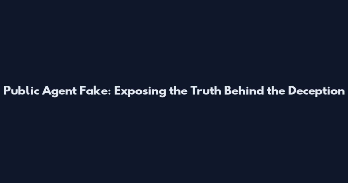 Public Agent Fake: Exposing the Truth Behind the Deception
