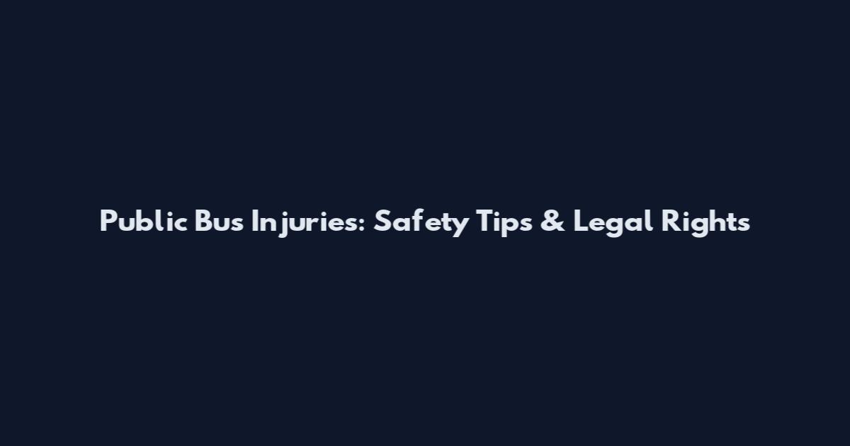 Public Bus Injuries: Safety Tips & Legal Rights