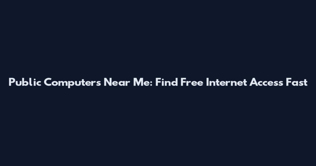 Public Computers Near Me: Find Free Internet Access Fast