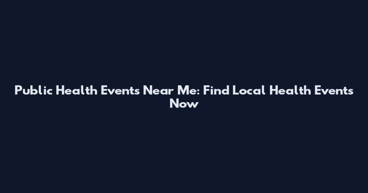 Public Health Events Near Me: Find Local Health Events Now