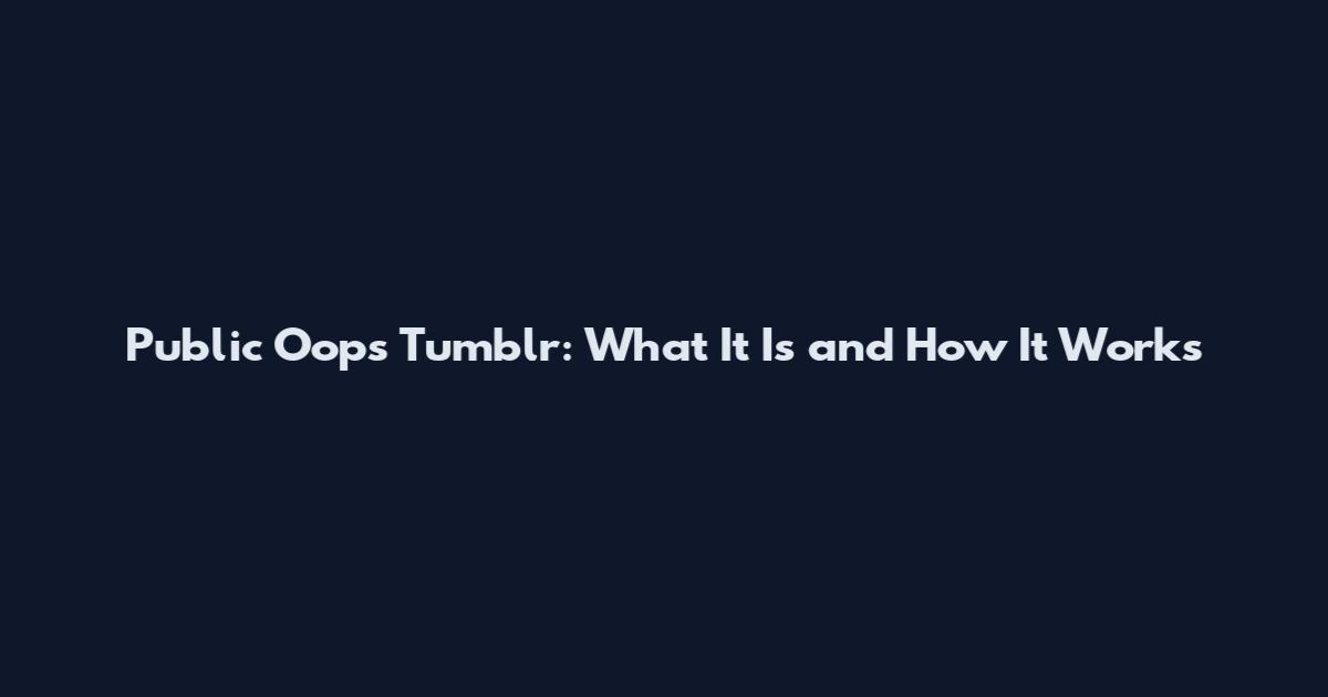 Public Oops Tumblr: What It Is and How It Works