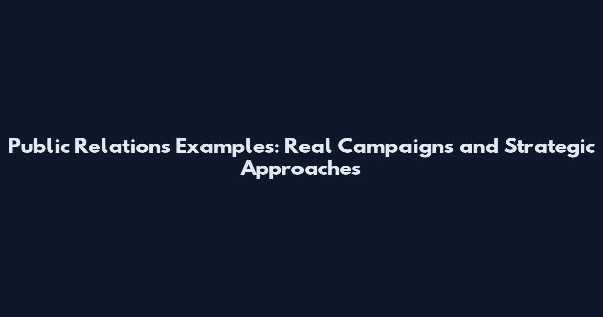 Public Relations Examples: Real Campaigns and Strategic Approaches