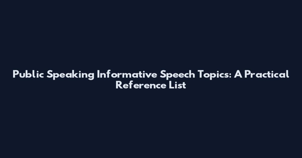 Public Speaking Informative Speech Topics: A Practical Reference List