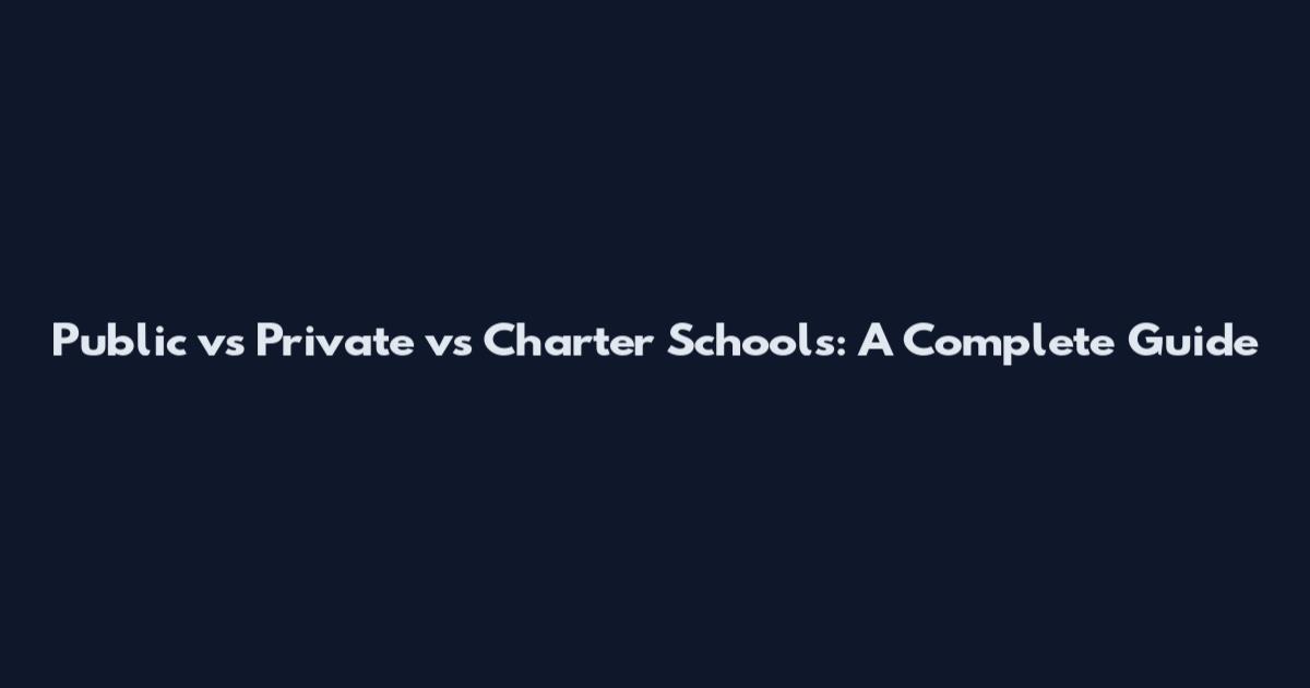 Public vs Private vs Charter Schools: A Complete Guide
