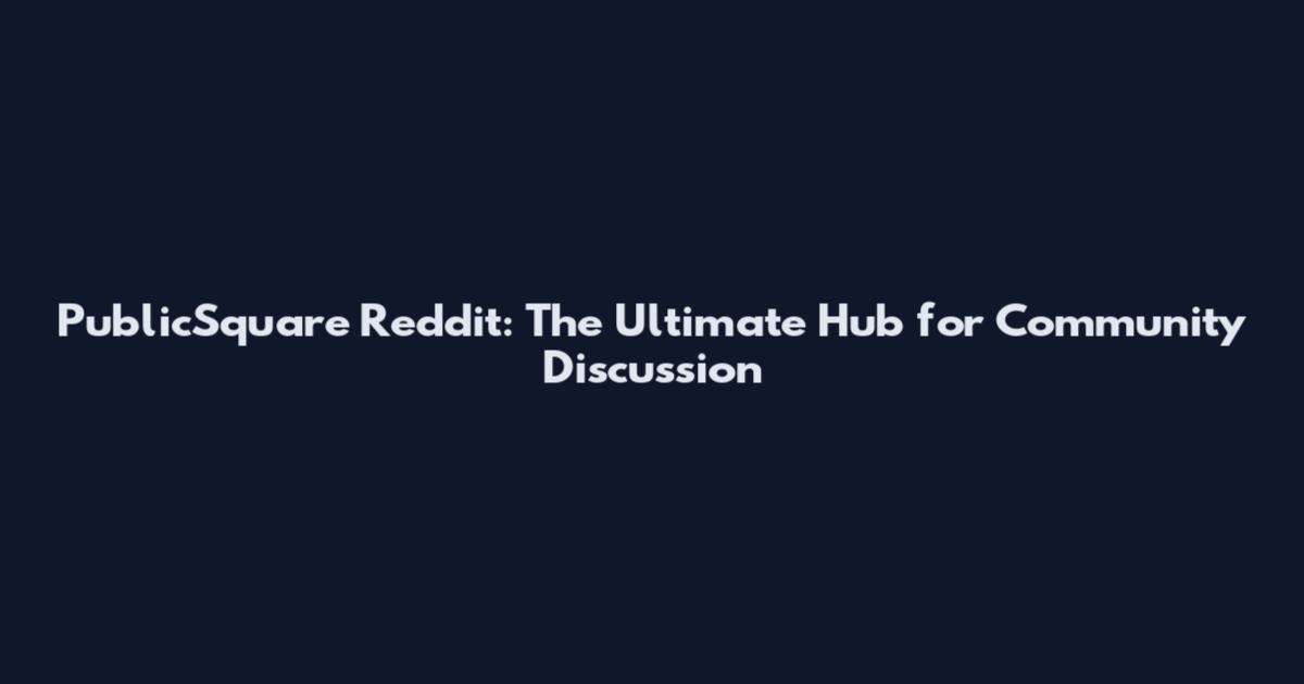 PublicSquare Reddit: The Ultimate Hub for Community Discussion